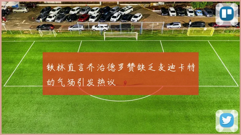 铁林直言乔治德罗赞缺乏麦迪卡特的气场引发热议