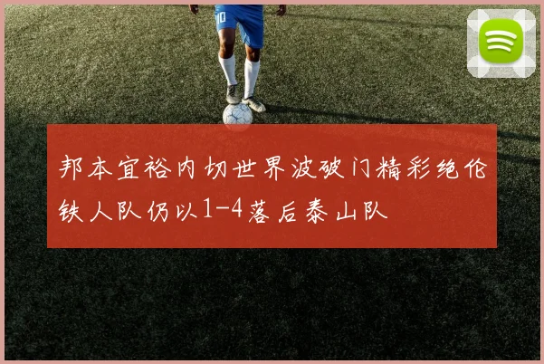 邦本宜裕内切世界波破门精彩绝伦铁人队仍以1-4落后泰山队