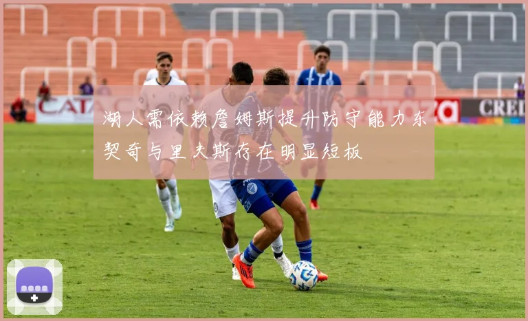 湖人需依赖詹姆斯提升防守能力东契奇与里夫斯存在明显短板